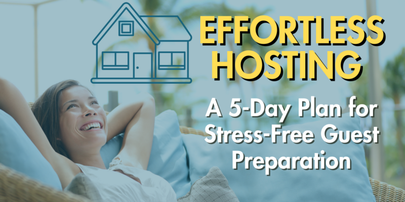 Effortless Hosting: A 5-Day Plan for Stress-Free Guest Preparation