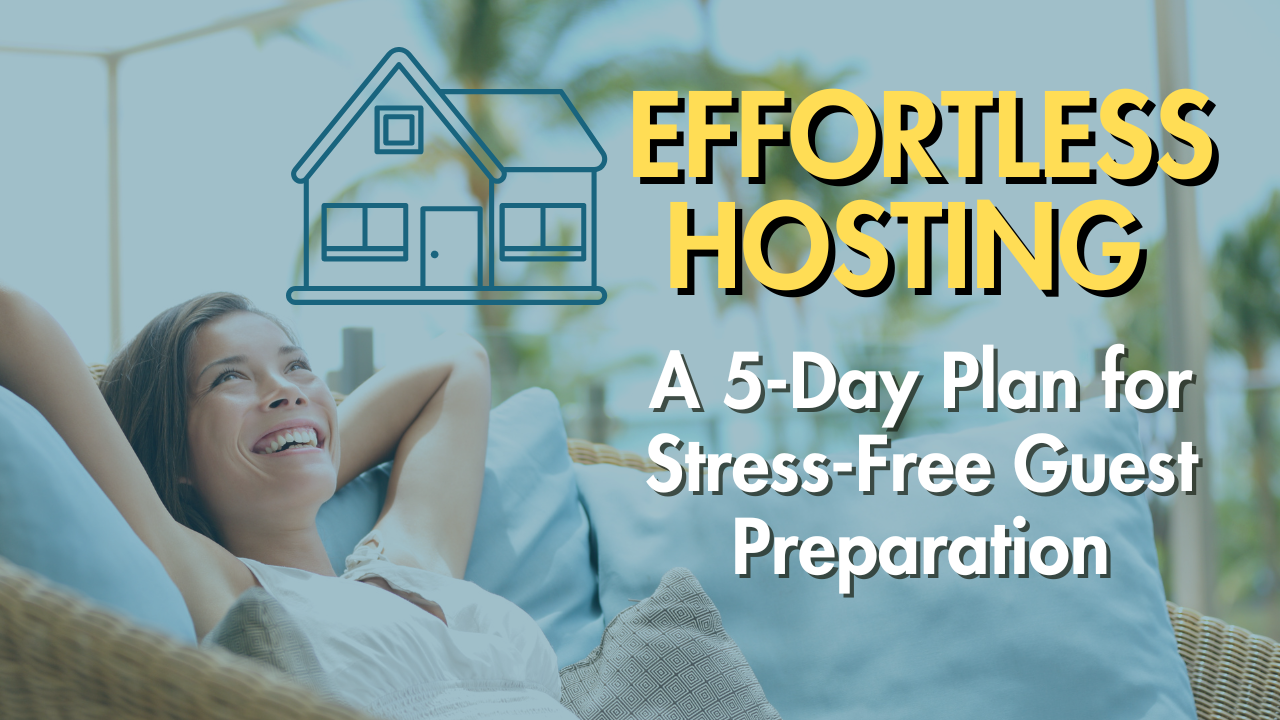 Effortless Hosting: A 5-Day Plan for Stress-Free Guest Preparation