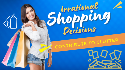 Irrational Shopping Decisions Contribute to Clutter