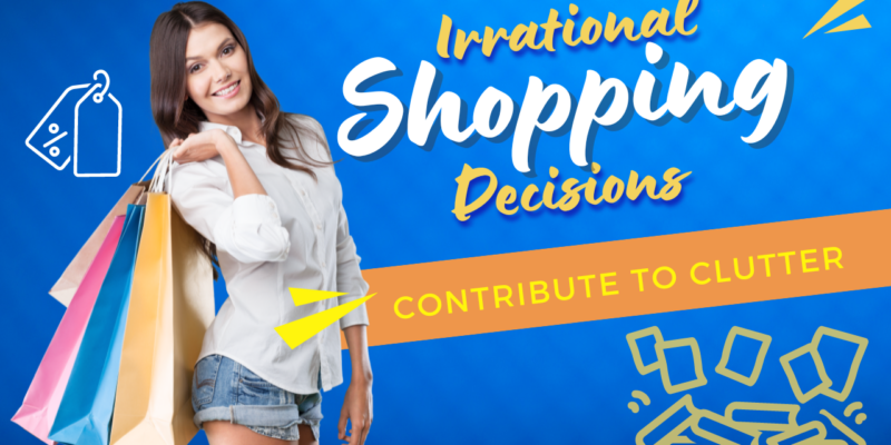 Irrational Shopping Decisions Contribute to Clutter