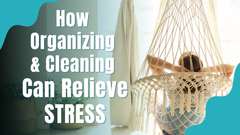How Organizing and Cleaning Can Relieve Stress