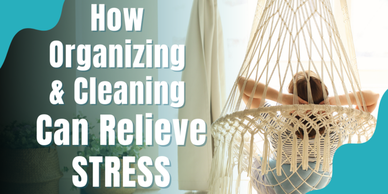 How Organizing and Cleaning Can Relieve Stress