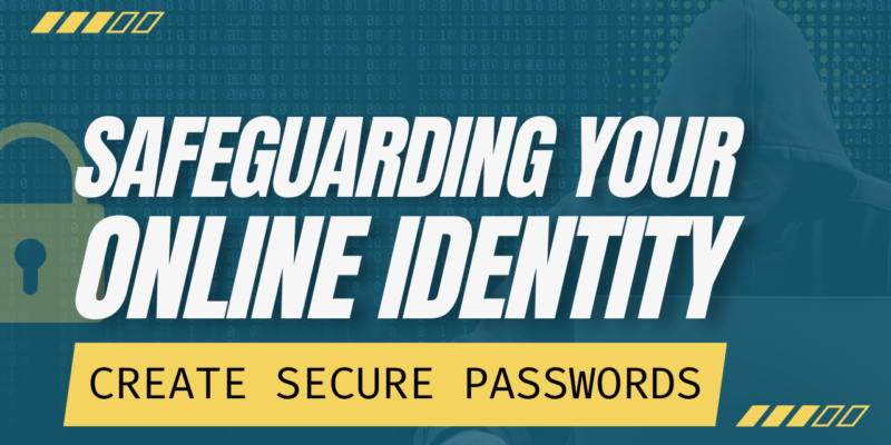 Creating Secure Passwords: Safeguarding Your Online Identity