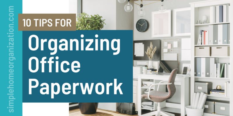 10 Tips for Organizing Office Paperwork